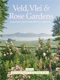 Veld, Vlei & Rose Gardens: Inspiration from South African Gardeners